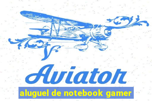 aluguel de notebook gamer